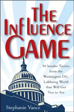 The Influence Game. 50 Insider Tactics from the Washington D.C. Lobbying World that Will Get You to Yes, Stephanie Vance