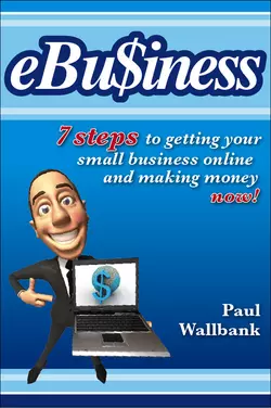 eBu$iness. 7 Steps to Get Your Small Business Online.. and Making Money Now!, Paul Wallbank