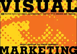 Visual Marketing. 99 Proven Ways for Small Businesses to Market with Images and Design, David Langton