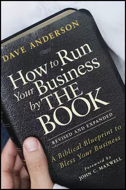 How to Run Your Business by THE BOOK. A Biblical Blueprint to Bless Your Business, Dave Anderson