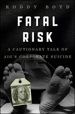 Fatal Risk. A Cautionary Tale of AIG′s Corporate Suicide, Roddy Boyd