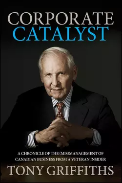 Corporate Catalyst. A Chronicle of the (Mis)Management of Canadian Business from a Veteran Insider, Tony Griffiths