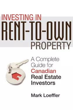 Investing in Rent-to-Own Property. A Complete Guide for Canadian Real Estate Investors Mark Loeffler