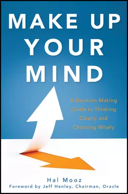 Make Up Your Mind. A Decision Making Guide to Thinking Clearly and Choosing Wisely, Hal Mooz