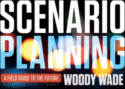 Scenario Planning. A Field Guide to the Future, Woody Wade