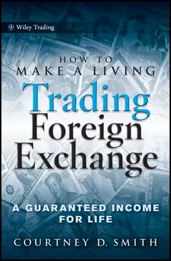 How to Make a Living Trading Foreign Exchange. A Guaranteed Income for Life, Courtney Smith