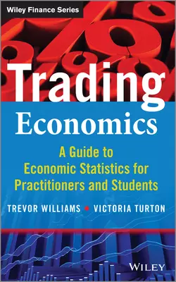 Trading Economics. A Guide to Economic Statistics for Practitioners and Students, Trevor Williams