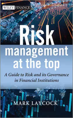 Risk Management At The Top. A Guide to Risk and its Governance in Financial Institutions, Mark Laycock