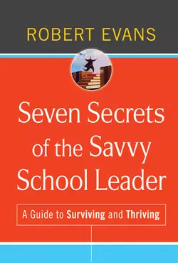 Seven Secrets of the Savvy School Leader. A Guide to Surviving and Thriving Robert Evans