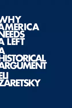 Why America Needs a Left. A Historical Argument, Eli Zaretsky