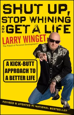 Shut Up, Stop Whining, and Get a Life. A Kick-Butt Approach to a Better Life, Larry Winget