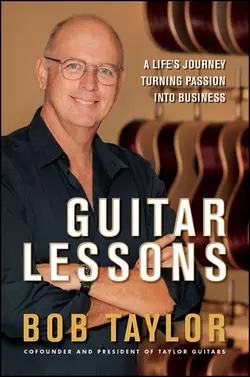 Guitar Lessons. A Life′s Journey Turning Passion into Business, Bob Taylor