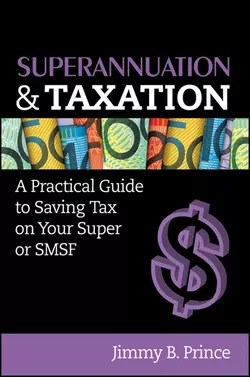 Superannuation and Taxation. A Practical Guide to Saving Money on Your Super or SMSF, Jimmy Prince