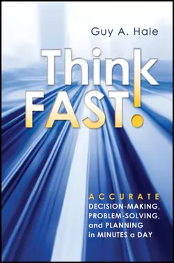 Think Fast! Accurate Decision-Making, Problem-Solving, and Planning in Minutes a Day, Guy Hale