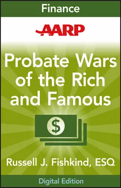 AARP Probate Wars of the Rich and Famous. An Insider′s Guide to Estate and Probate Litigation, Russell Fishkind