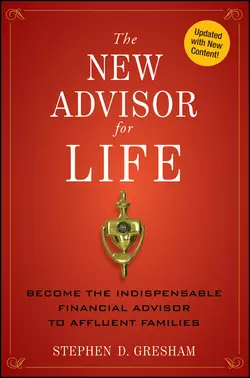 The New Advisor for Life. Become the Indispensable Financial Advisor to Affluent Families, Stephen Gresham