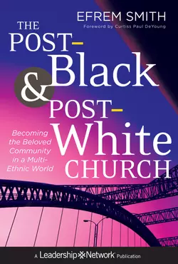 The Post-Black and Post-White Church. Becoming the Beloved Community in a Multi-Ethnic World, Efrem Smith