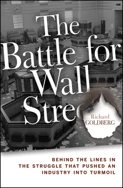 The Battle for Wall Street. Behind the Lines in the Struggle that Pushed an Industry into Turmoil, Richard Goldberg