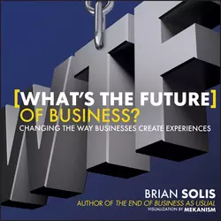 What′s the Future of Business?. Changing the Way Businesses Create Experiences, Brian Solis