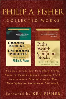 Philip A. Fisher Collected Works, Foreword by Ken Fisher. Common Stocks and Uncommon Profits, Paths to Wealth through Common Stocks, Conservative Investors Sleep Well, and Developing an Investment Philosophy, Philip Fisher