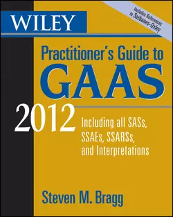 Wiley Practitioner′s Guide to GAAS 2012. Covering all SASs, SSAEs, SSARSs, and Interpretations, Steven Bragg