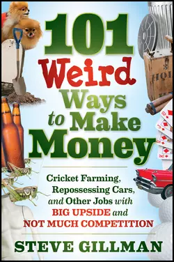 101 Weird Ways to Make Money. Cricket Farming  Repossessing Cars  and Other Jobs With Big Upside and Not Much Competition Steve Gillman