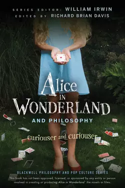 Alice in Wonderland and Philosophy. Curiouser and Curiouser William Irwin и Richard Brian Davis