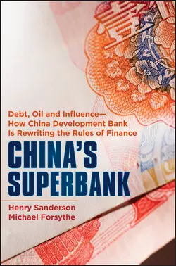 China′s Superbank. Debt, Oil and Influence - How China Development Bank is Rewriting the Rules of Finance, Henry Sanderson