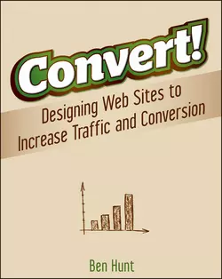 Convert!. Designing Web Sites to Increase Traffic and Conversion, Ben Hunt