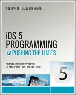 iOS 5 Programming Pushing the Limits. Developing Extraordinary Mobile Apps for Apple iPhone, iPad, and iPod Touch, Rob Napier