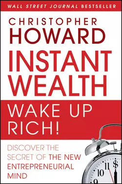 Instant Wealth Wake Up Rich!. Discover The Secret of The New Entrepreneurial Mind, Christopher Howard