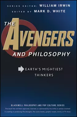 The Avengers and Philosophy. Earth′s Mightiest Thinkers William Irwin и Mark D. White