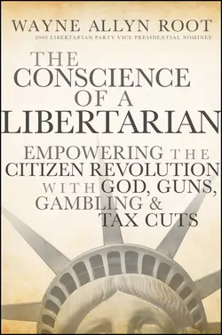 The Conscience of a Libertarian. Empowering the Citizen Revolution with God, Guns, Gold and Tax Cuts, Wayne Root