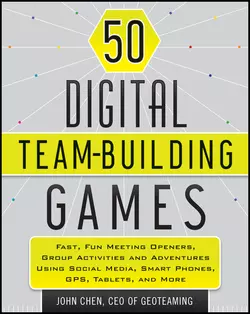 50 Digital Team-Building Games. Fast, Fun Meeting Openers, Group Activities and Adventures using Social Media, Smart Phones, GPS, Tablets, and More, John Chen