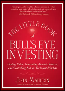 The Little Book of Bull′s Eye Investing. Finding Value, Generating Absolute Returns, and Controlling Risk in Turbulent Markets, John Mauldin