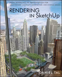 Rendering in SketchUp. From Modeling to Presentation for Architecture, Landscape Architecture, and Interior Design, Daniel Tal