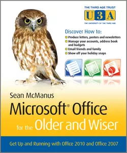 Microsoft Office for the Older and Wiser. Get up and running with Office 2010 and Office 2007 Sean McManus