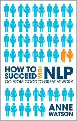 How to Succeed with NLP. Go from Good to Great at Work Anne Watson