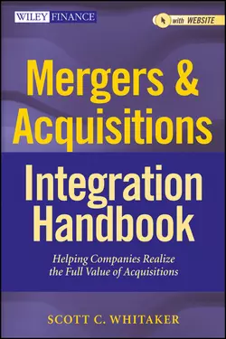 Mergers & Acquisitions Integration Handbook. Helping Companies Realize The Full Value of Acquisitions, Scott Whitaker