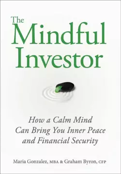 The Mindful Investor. How a Calm Mind Can Bring You Inner Peace and Financial Security, Maria Gonzalez