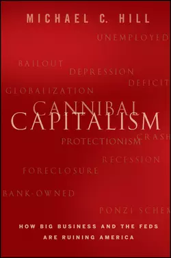 Cannibal Capitalism. How Big Business and The Feds Are Ruining America, Michael Hill