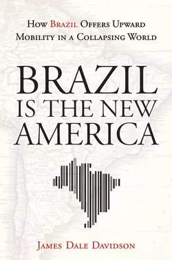 Brazil Is the New America. How Brazil Offers Upward Mobility in a Collapsing World, James Davidson