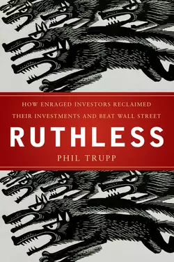 Ruthless. How Enraged Investors Reclaimed Their Investments and Beat Wall Street, Phil Trupp