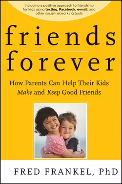 Friends Forever. How Parents Can Help Their Kids Make and Keep Good Friends, Fred Frankel