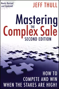 Mastering the Complex Sale. How to Compete and Win When the Stakes are High!, Jeff Thull