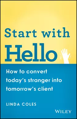 Start with Hello. How to Convert Today′s Stranger into Tomorrow′s Client Linda Coles