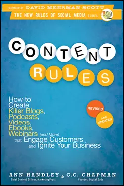 Content Rules. How to Create Killer Blogs  Podcasts  Videos  Ebooks  Webinars (and More) That Engage Customers and Ignite Your Business Энн Хэндли и C. Chapman