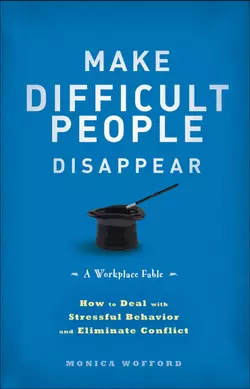 Make Difficult People Disappear. How to Deal with Stressful Behavior and Eliminate Conflict, Monica Wofford