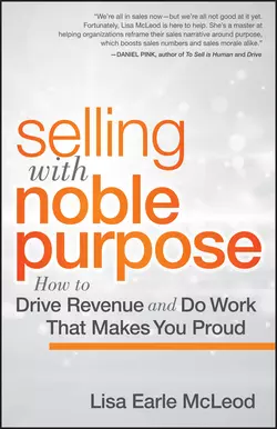 Selling with Noble Purpose, Enhanced Edition. How to Drive Revenue and Do Work That Makes You Proud, Lisa McLeod