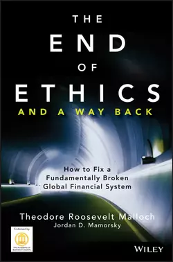 The End of Ethics and A Way Back. How To Fix A Fundamentally Broken Global Financial System, Theodore Malloch